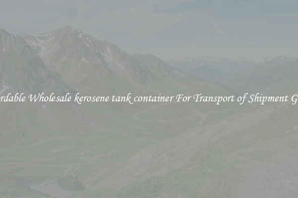Affordable Wholesale kerosene tank container For Transport of Shipment Goods 
