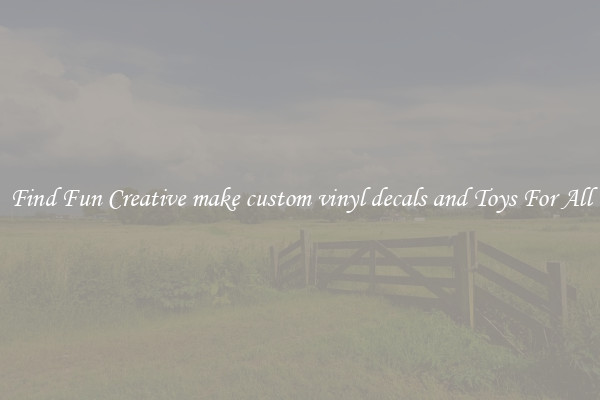 Find Fun Creative make custom vinyl decals and Toys For All