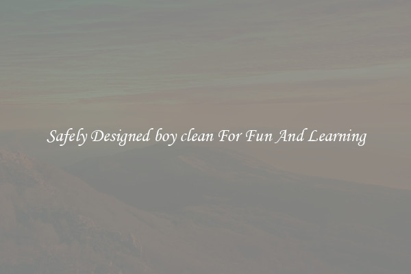 Safely Designed boy clean For Fun And Learning