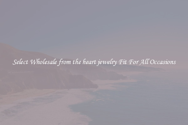 Select Wholesale from the heart jewelry Fit For All Occasions