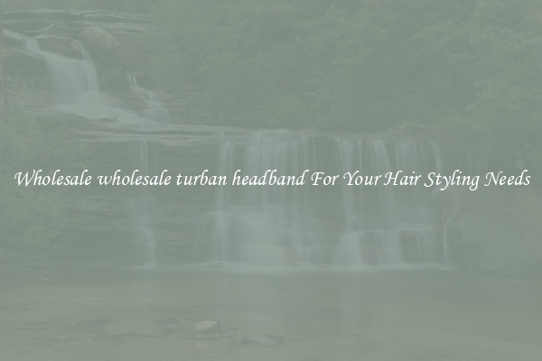 Wholesale wholesale turban headband For Your Hair Styling Needs