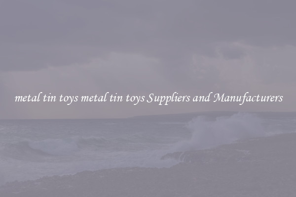 metal tin toys metal tin toys Suppliers and Manufacturers