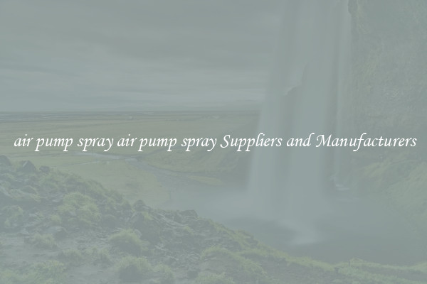 air pump spray air pump spray Suppliers and Manufacturers