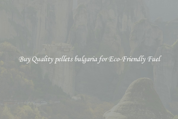 Buy Quality pellets bulgaria for Eco-Friendly Fuel