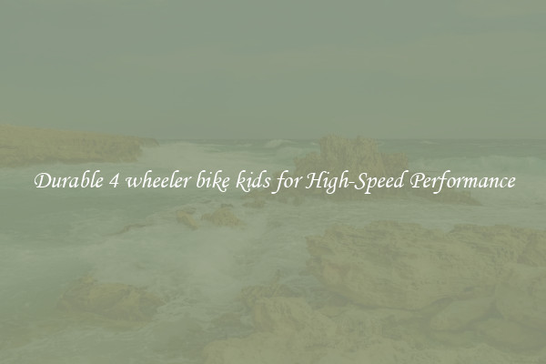 Durable 4 wheeler bike kids for High-Speed Performance