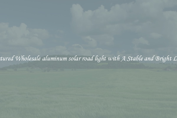 Featured Wholesale aluminum solar road light with A Stable and Bright Light