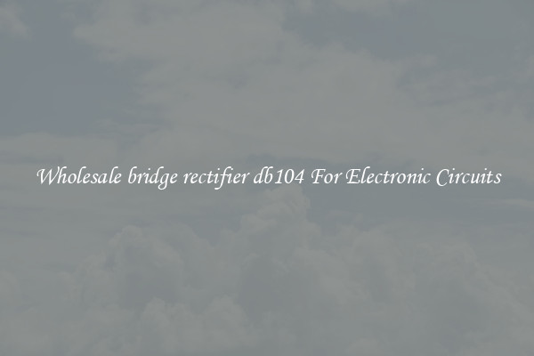 Wholesale bridge rectifier db104 For Electronic Circuits