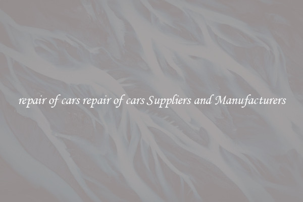repair of cars repair of cars Suppliers and Manufacturers